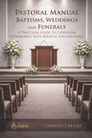 PASTORAL MANUAL BAPTISMS, WEDDINGS AND FUNERALS: A PRACTICAL GUIDE TO CHRISTIAN CEREMONIES WITH BIBLICAL FOUNDATIONS B0GXPCG4LC Book Cover