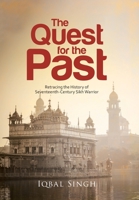 The Quest for the Past: Retracing the History of Seventeenth-Century Sikh Warrior 1543455611 Book Cover