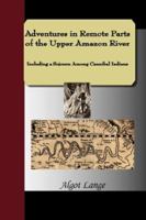 In the Amazon Jungle Adventures in Remote Parts of the Upper Amazon River, Including a Sojourn Among Cannibal Indians 1406815071 Book Cover