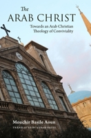 The Arab Christ: Towards an Arab Christian Theology of Conviviality 1914983025 Book Cover