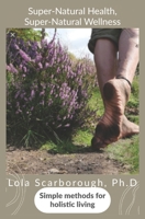 Super-Natural Health, Super-Natural Wellness: simple methods for holistic living B0BSBXRPTL Book Cover
