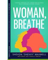 WOMAN, BREATHE: LEADING THROUGH LIFE, CAREER AND BUSINESS WHILE THRIVING IN EVERY SEASON B0G2FJ9MZG Book Cover