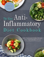 The Easy Anti-Inflammatory Diet Cookbook: Quick, Savory and Creative Recipes to Kick Start A Healthy Lifestyle 1802445986 Book Cover