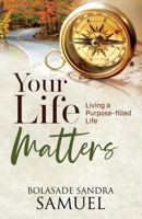 Your Life Matters: Living a purpose-filled life 0995797242 Book Cover
