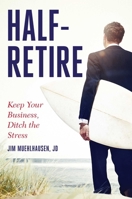 Half-Retire: Keep Your Business, Ditch the Stress 1642935654 Book Cover