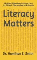 Literacy Matters: Guided Reading Instruction in Title I Elementary Schools 1720295018 Book Cover