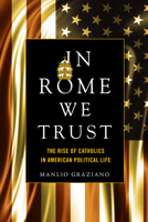 In Rome We Trust: The Rise of Catholics in American Political Life 1503601811 Book Cover