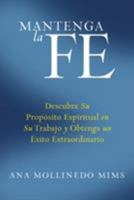 Mantenga la Fe: Descubra Su Propsito Espiritual en Su Trabajo y Obtenga un xito Extraordinario 0061233897 Book Cover