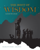 The Root of Wisdom: Gbongbo 1525540343 Book Cover
