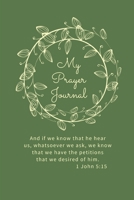 My Prayer Journal: And if we know that he hear us, whatsoever we ask, we know that we have the petitions that we desired of him 1 John 5:15 1672090377 Book Cover