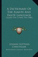 A Dictionary Of The Asante And Fante Language, Called Tshi, Chwee, Twi 1104075741 Book Cover