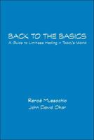 Back to the Basics: A Guide to Limitless Healing in Today's World 1412067766 Book Cover