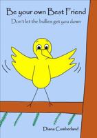 Be Your Own Best Friend: Don't Let the Bullies Get You Down 0995418500 Book Cover