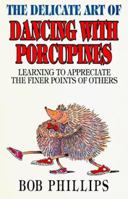 The Delicate Art of Dancing With Porcupines: Learning to Appreciate the Finer Points of Others 0830713336 Book Cover