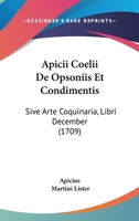 Apicii Coelii De Opsoniis Et Condimentis: Sive Arte Coquinaria, Libri December (1709) 110402358X Book Cover