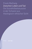 Zwischen Leben Und Tod: Die Suizidhilfediskussion in Der Schweiz Aus Theologisch-Ethischer Sicht 3290175677 Book Cover