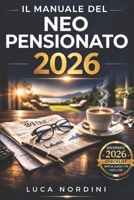 Il manuale del neo pensionato 2026: La guida per trasformare il tuo tempo in libertà e goderti una vita attiva e serena senza preoccupazioni economiche o burocratiche (Italian Edition) B0GTJYPQS2 Book Cover