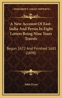 A New Account Of East-India And Persia In Eight Letters Being Nine Years Travels: Begun 1672 And Finished 1681 1144310318 Book Cover