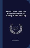 Fishes Of The Fresh And Brackish Waters In The Vicinity Of New York City 1022618822 Book Cover