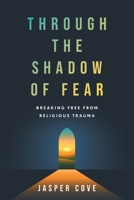 Through the Shadow of Fear: Breaking Free from Religious Trauma 1544552122 Book Cover