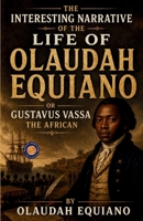 The Interesting Narrative of the Life of Olaudah Equiano or Gustavus Vassa the African B0HCWRS14K Book Cover