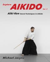 Explore Aikido Vol.3: Aiki-Ken Sword Techniques in Aikido (Volume 3) 1948038021 Book Cover