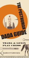 The Posthuman Dada Guide: Tzara and Lenin Play Chess 0691137781 Book Cover