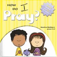 How Do I Pray?: Bible Wisdom and Fun for Today! 1632640538 Book Cover