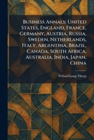 Business Annals: United States, England, France, Germany, Austria, Russia, Sweden, Netherlands, Italy, Argentina, Brazil, Canada, South Africa, Australia, India, Japan, China 102532577X Book Cover