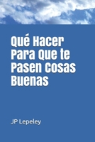 Qu� Hacer Para Que te Pasen Cosas Buenas 1087285089 Book Cover