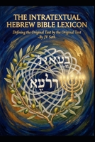 THE INTRATEXTUAL HEBREW BIBLE LEXICON: Defining the Original Text by the Original Text (Hard Life Problems Worth Solving) B0H5KC95V6 Book Cover