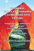 Un umbral para la ciudadan�a y la sociedad civil en Cuba: Compilacion de Editoriales publicados por la revista Convivencia 2008-2016 1539998681 Book Cover