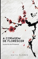 A Coragem de Florescer - Sussurros da Primavera: Para quem decidiu não se entregar ao Frio (Portuguese Edition) B0GNMPDK1D Book Cover