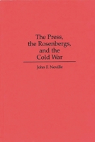 The Press, the Rosenbergs, and the Cold War 0275949958 Book Cover