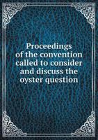 Proceedings of the Convention Called to Consider and Discuss the Oyster Question 5518901038 Book Cover