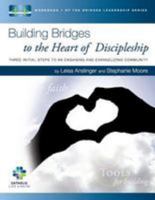 Building Bridges to the Heart of Discipleship: Three Initial Steps to an Engaging and Evangelizing Community (The Bridges Leadership Series Book 1) 1511468238 Book Cover