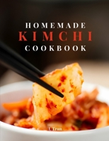 Homemade Kimchi Cookbook: A guide to Koreas Top Probiotic food with Easy Gut-friendly recipes B0CVQ652ZX Book Cover