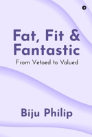 Fat, Fit and Fantastic: From Vetoed to Valued B0GD8MFBJ8 Book Cover