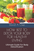 How Best to Detox Your Body for Healthy Living: Ultimate Guide For Body Detoxification 1673773125 Book Cover