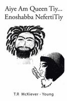 Aiye Am Queen Tiy . . .: Enoshabba Nefertitiy 1984529366 Book Cover