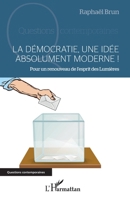La démocratie, une idée absolument moderne !: Pour un renouveau de l'esprit des Lumières (Questions Contemporaines) 2343249504 Book Cover