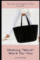 Making "Work" Work For You: Tips, Hacks, and Strategies for Finding Career Bliss 1549829564 Book Cover
