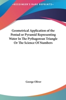 Geometrical Application of the Pentad or Pyramid Representing Water In The Pythagorean Triangle Or The Science Of Numbers 142530382X Book Cover