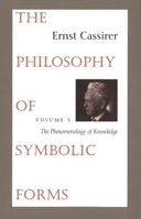 The Philosophy of Symbolic Forms, Vol 3: The Phenomenology of Knowledge 0300000391 Book Cover