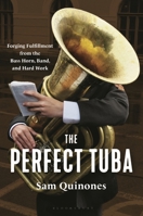 The Perfect Tuba: True Tales of Finding Fulfillment from the Bass Horn, Band, Hope and Hard Work 1639735488 Book Cover