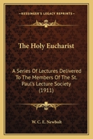 The Holy Eucharist: A Series Of Lectures Delivered To The Members Of The St. Paul's Lecture Society 0548610479 Book Cover