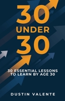 30 Under 30: 30 Essential Lessons to Learn by Age 30 B0GT1D1M43 Book Cover