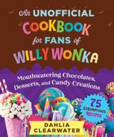Chocolate Factory: An Unofficial Cookbook for Fans of Willy Wonka—75 Sweet Recipes! 1510774750 Book Cover