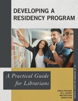 Developing a Residency Program: A Practical Guide for Librarians 1538116952 Book Cover
