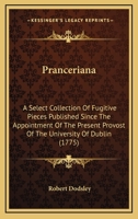 Pranceriana. A Select Collection of Fugitive Pieces, Published Since the Appointment of the Present Provost of the University of Dublin.. 0548666563 Book Cover